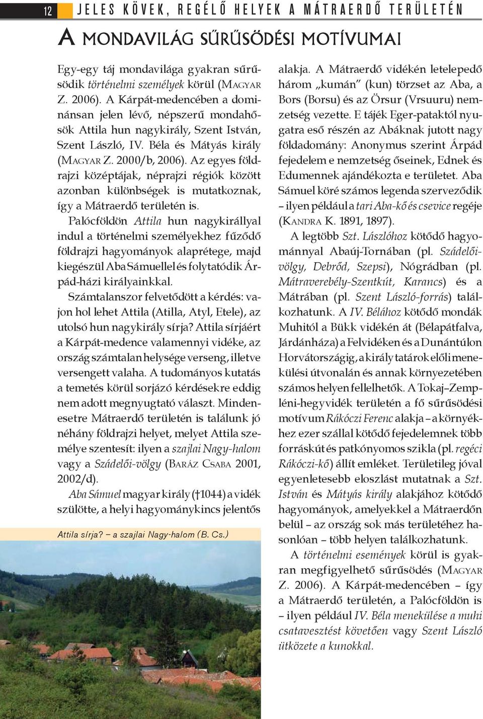 Az egyes földrajzi középtájak, néprajzi régiók között azonban különbségek is mutatkoznak, így a Mátraerdő területén is.