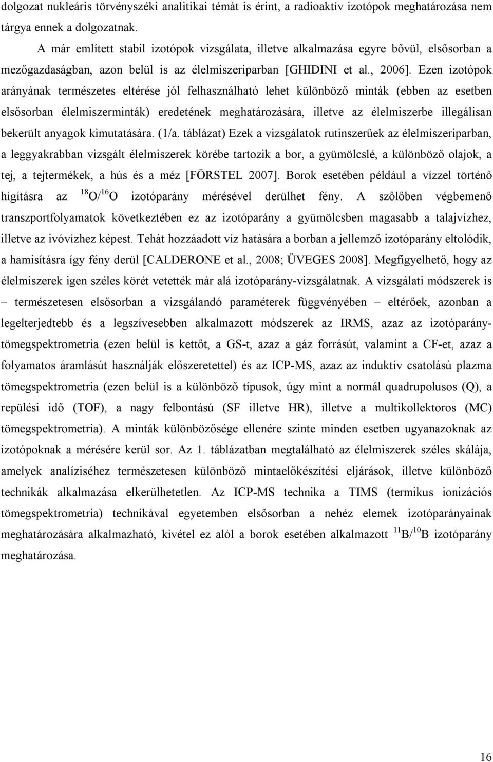 Ezen izotópok arányának természetes eltérése jól felhasználható lehet különböző minták (ebben az esetben elsősorban élelmiszerminták) eredetének meghatározására, illetve az élelmiszerbe illegálisan