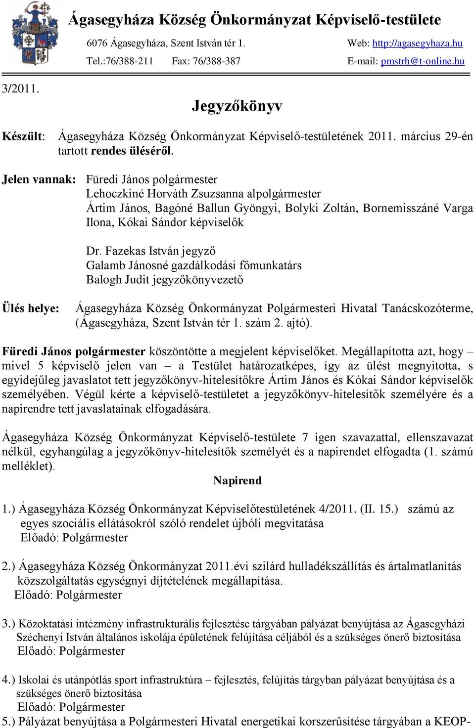 Jelen vannak: Füredi János polgármester Lehoczkiné Horváth Zsuzsanna alpolgármester Ártim János, Bagóné Ballun Gyöngyi, Bolyki Zoltán, Bornemisszáné Varga Ilona, Kókai Sándor képviselők Dr.