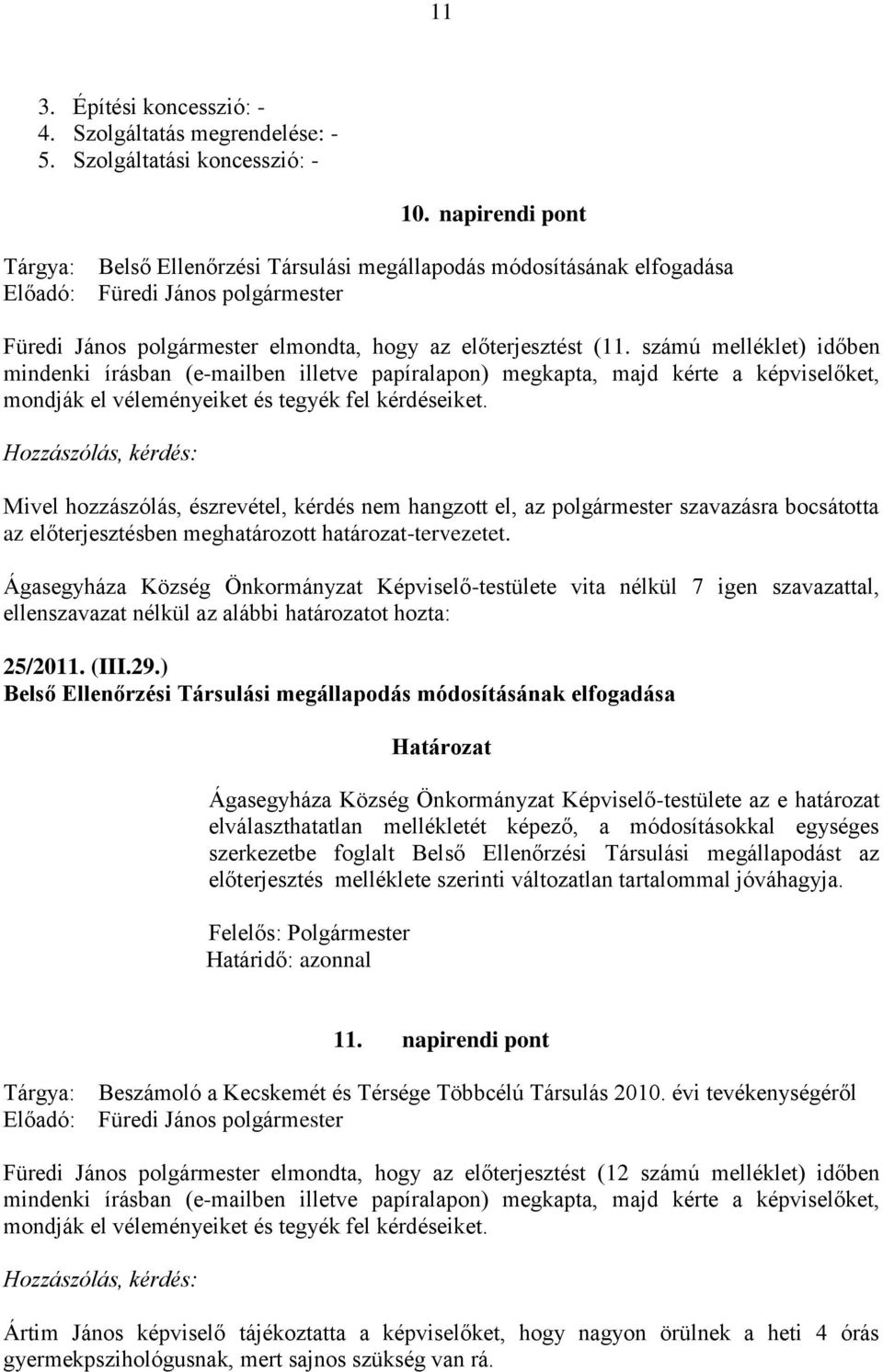 számú melléklet) időben mindenki írásban (e-mailben illetve papíralapon) megkapta, majd kérte a képviselőket, mondják el véleményeiket és tegyék fel kérdéseiket.