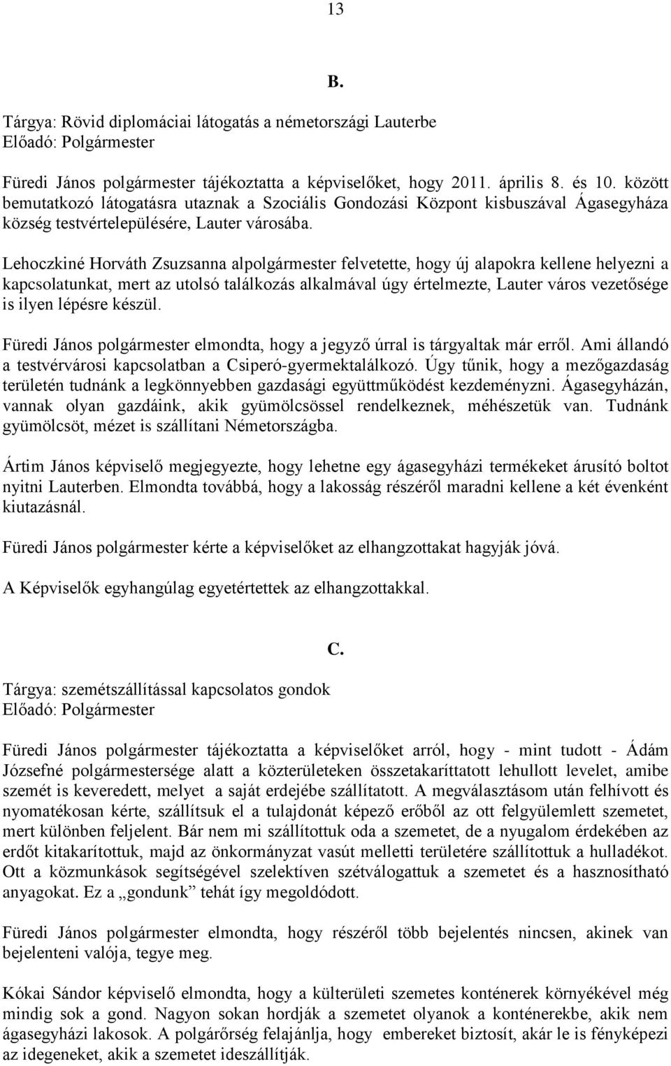 Lehoczkiné Horváth Zsuzsanna alpolgármester felvetette, hogy új alapokra kellene helyezni a kapcsolatunkat, mert az utolsó találkozás alkalmával úgy értelmezte, Lauter város vezetősége is ilyen