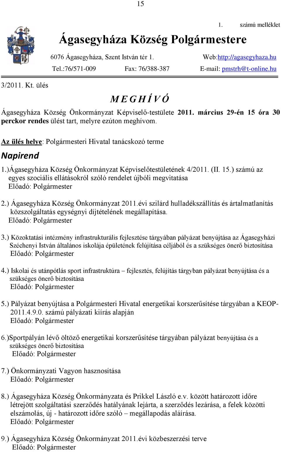 Az ülés helye: Polgármesteri Hivatal tanácskozó terme Napirend 1.)Ágasegyháza Község Önkormányzat Képviselőtestületének 4/2011. (II. 15.
