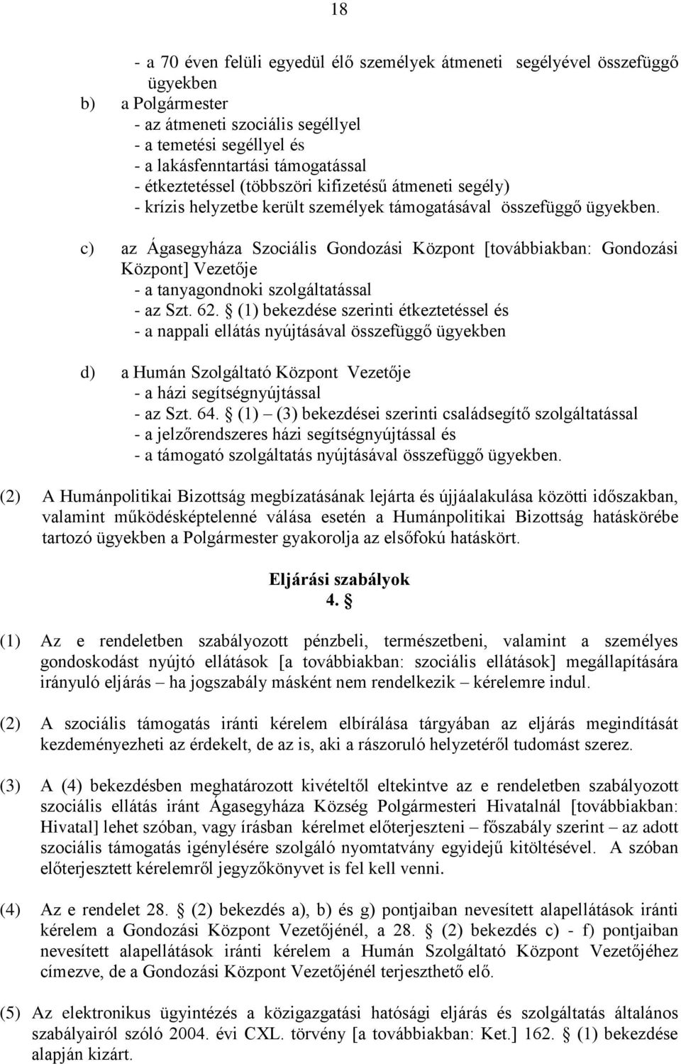 c) az Ágasegyháza Szociális Gondozási Központ [továbbiakban: Gondozási Központ] Vezetője - a tanyagondnoki szolgáltatással - az Szt. 62.