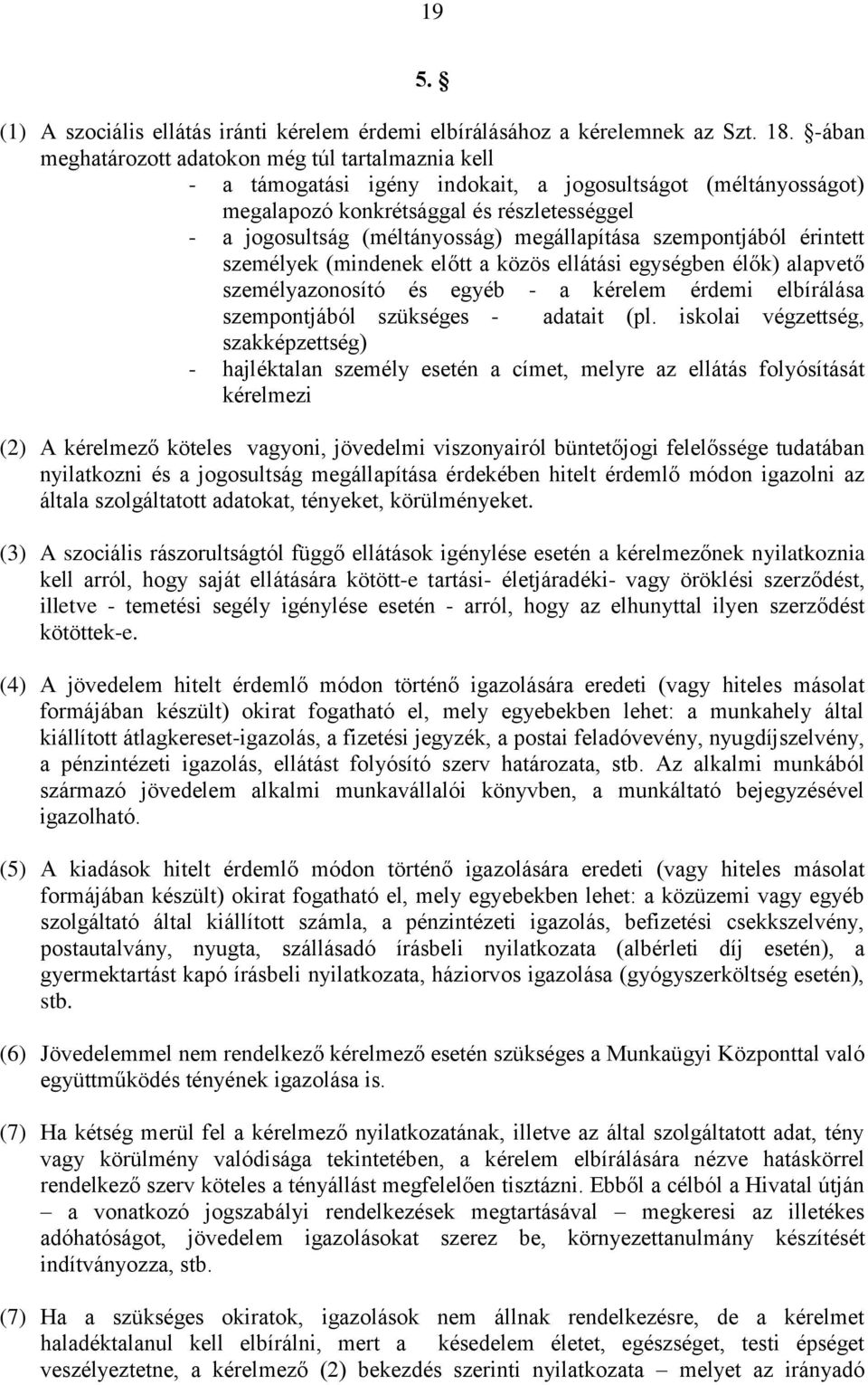 megállapítása szempontjából érintett személyek (mindenek előtt a közös ellátási egységben élők) alapvető személyazonosító és egyéb - a kérelem érdemi elbírálása szempontjából szükséges - adatait (pl.
