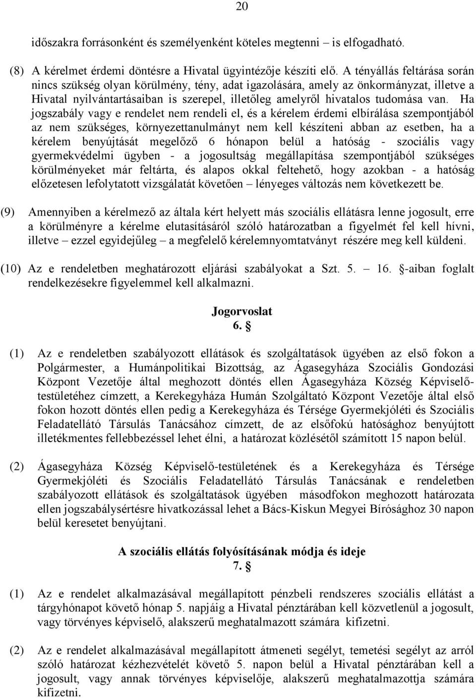 Ha jogszabály vagy e rendelet nem rendeli el, és a kérelem érdemi elbírálása szempontjából az nem szükséges, környezettanulmányt nem kell készíteni abban az esetben, ha a kérelem benyújtását megelőző