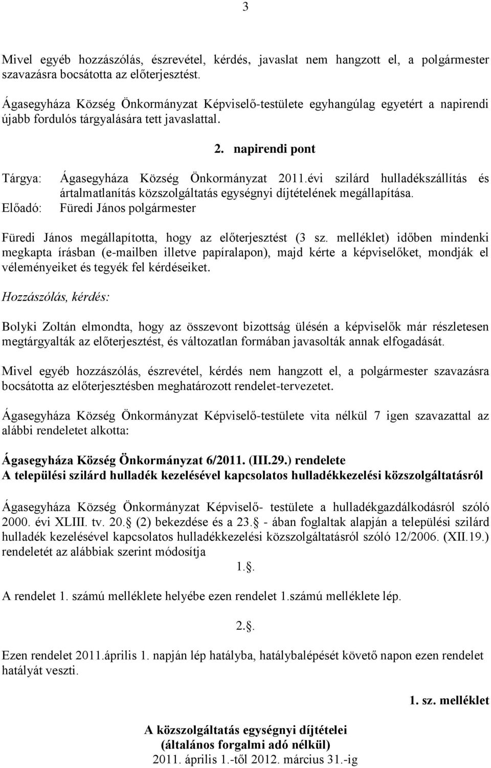 napirendi pont Tárgya: Előadó: Ágasegyháza Község Önkormányzat 2011.évi szilárd hulladékszállítás és ártalmatlanítás közszolgáltatás egységnyi díjtételének megállapítása.