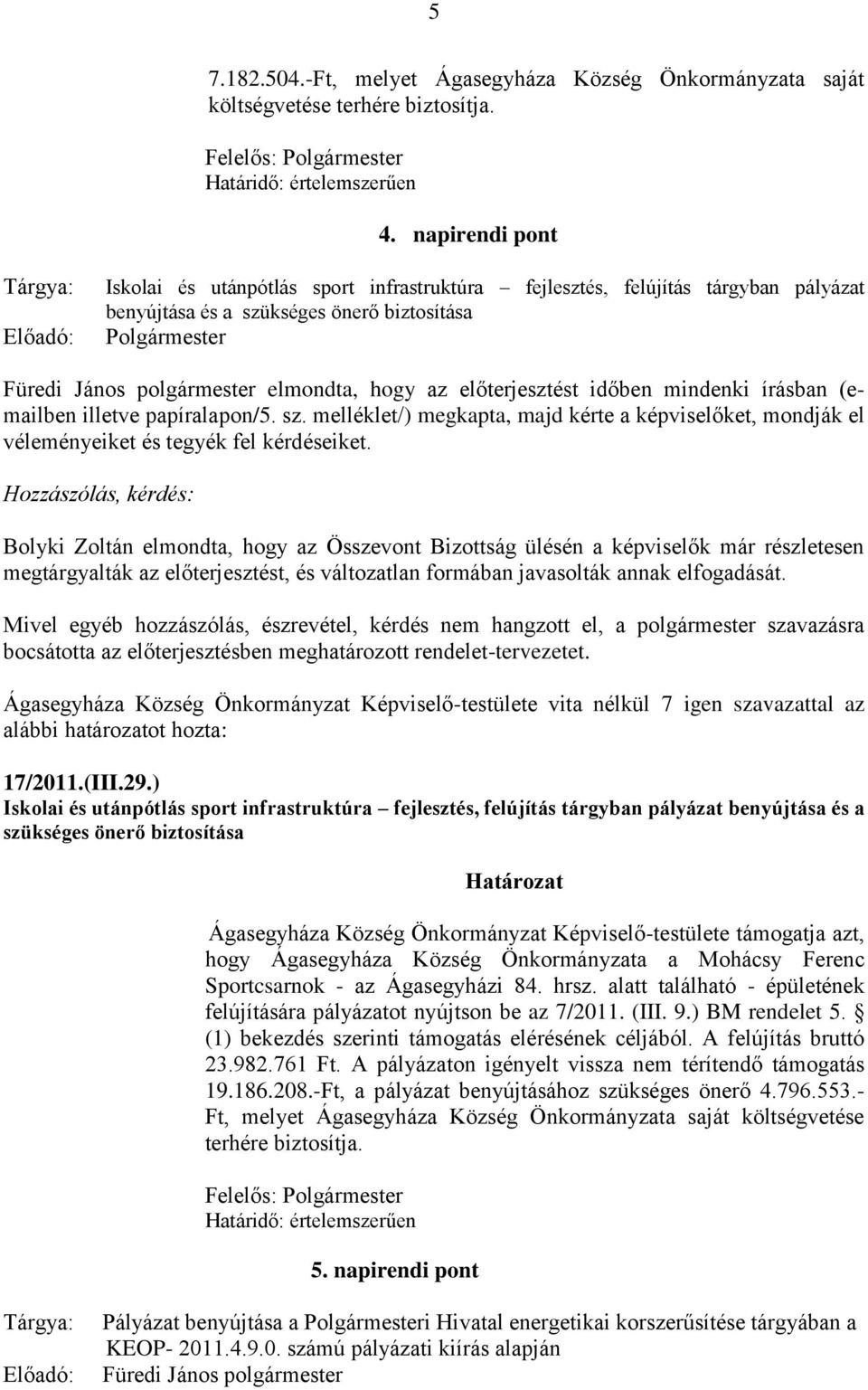 elmondta, hogy az előterjesztést időben mindenki írásban (emailben illetve papíralapon/5. sz. melléklet/) megkapta, majd kérte a képviselőket, mondják el véleményeiket és tegyék fel kérdéseiket.