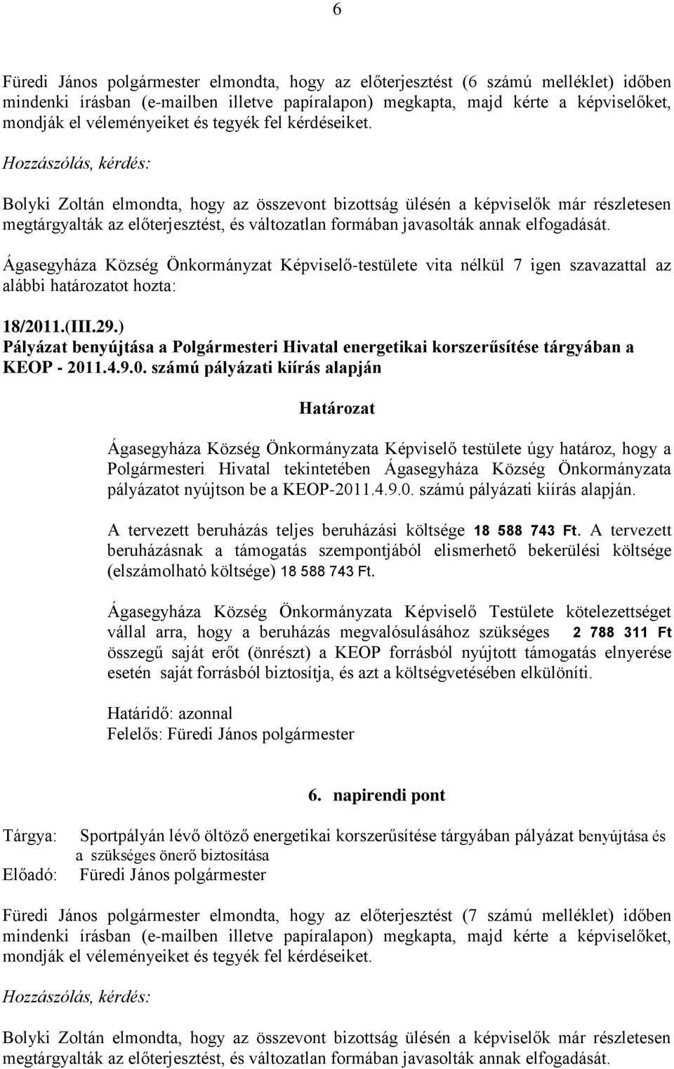 Hozzászólás, kérdés: Bolyki Zoltán elmondta, hogy az összevont bizottság ülésén a képviselők már részletesen megtárgyalták az előterjesztést, és változatlan formában javasolták annak elfogadását.