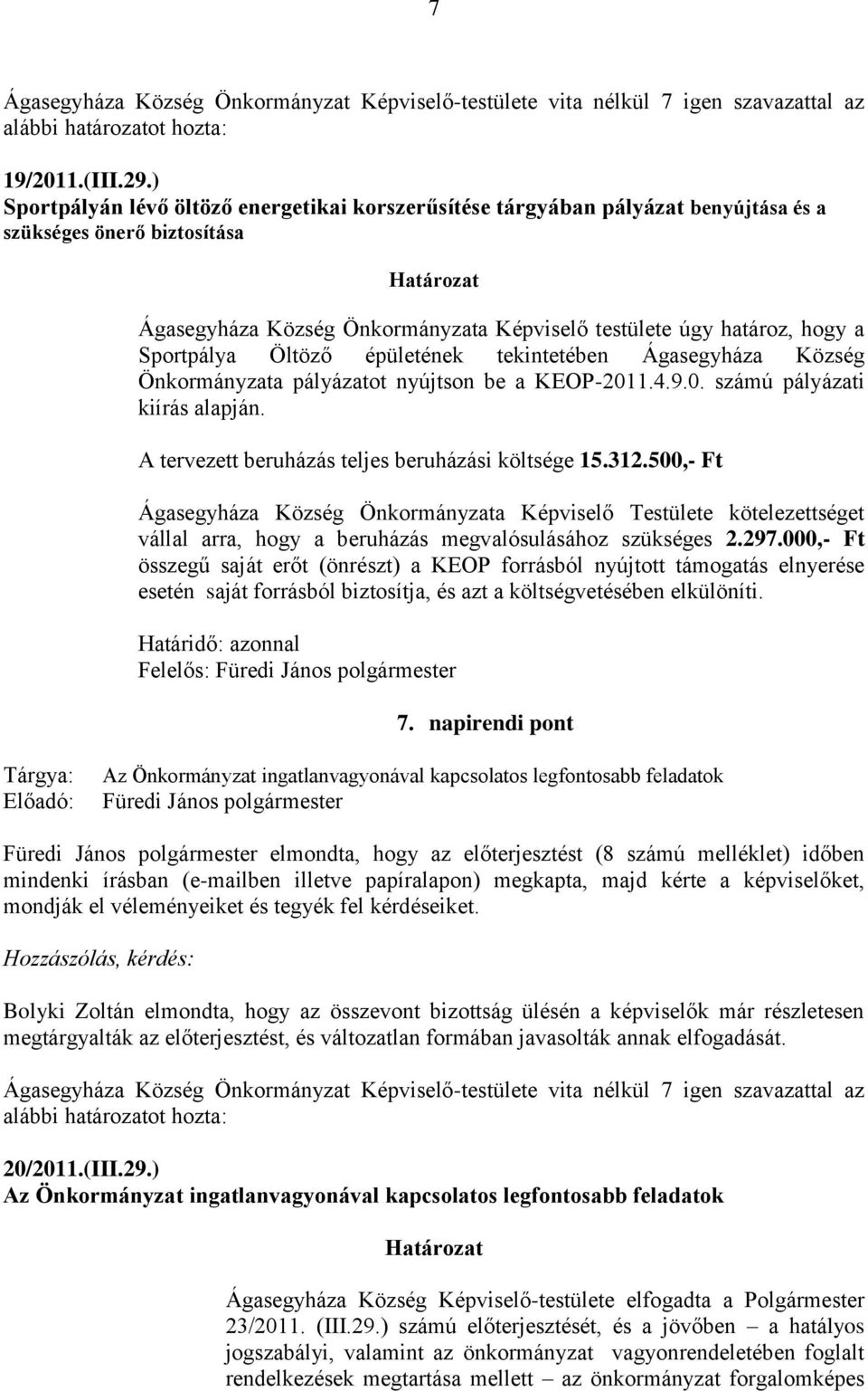 Sportpálya Öltöző épületének tekintetében Ágasegyháza Község Önkormányzata pályázatot nyújtson be a KEOP-2011.4.9.0. számú pályázati kiírás alapján.