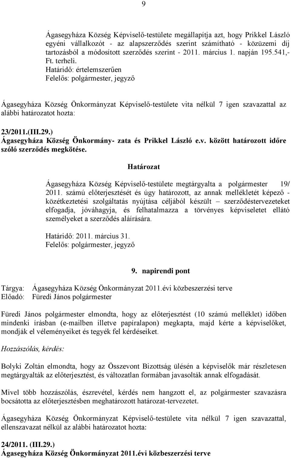 Határidő: értelemszerűen Felelős: polgármester, jegyző Ágasegyháza Község Önkormányzat Képviselő-testülete vita nélkül 7 igen szavazattal az alábbi határozatot hozta: 23/2011.(III.29.