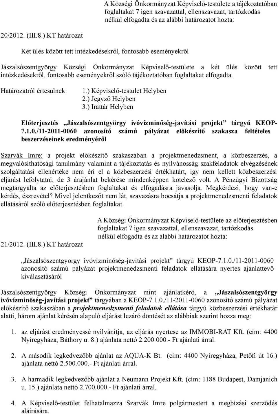 szóló tájékoztatóban foglaltakat elfogadta. Határozatról értesülnek: 1.) Képviselő-testület Helyben 2.) Jegyző Helyben 3.