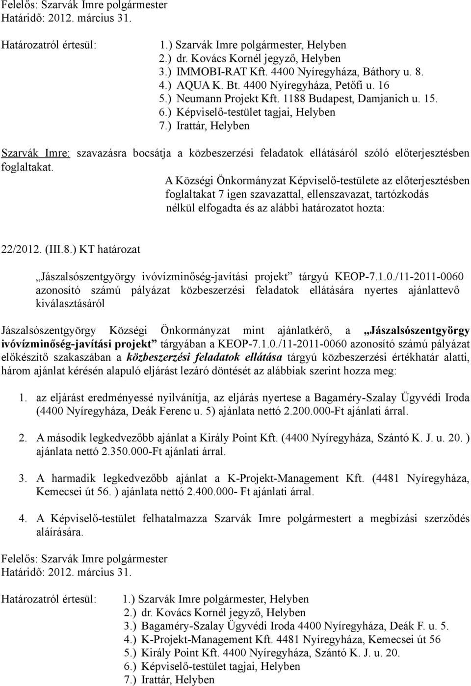 ) Irattár, Helyben Szarvák Imre: szavazásra bocsátja a közbeszerzési feladatok ellátásáról szóló előterjesztésben foglaltakat. A Községi Önkormányzat Képviselő-testülete az előterjesztésben 22/2012.