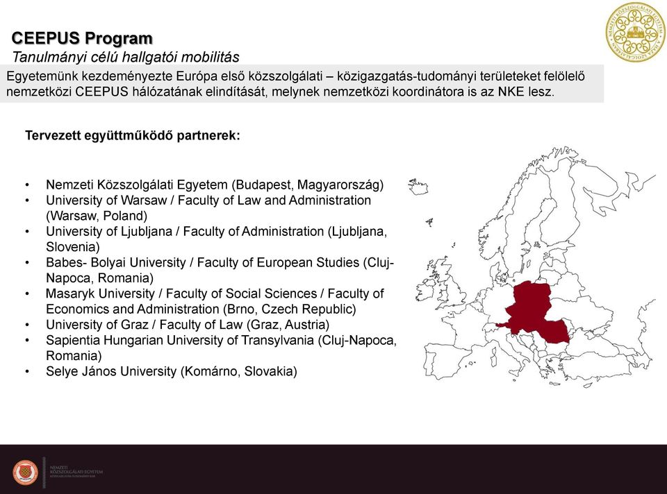 Tervezett együttműködő partnerek: Nemzeti Közszolgálati Egyetem (Budapest, Magyarország) University of Warsaw / Faculty of Law and Administration (Warsaw, Poland) University of Ljubljana / Faculty of