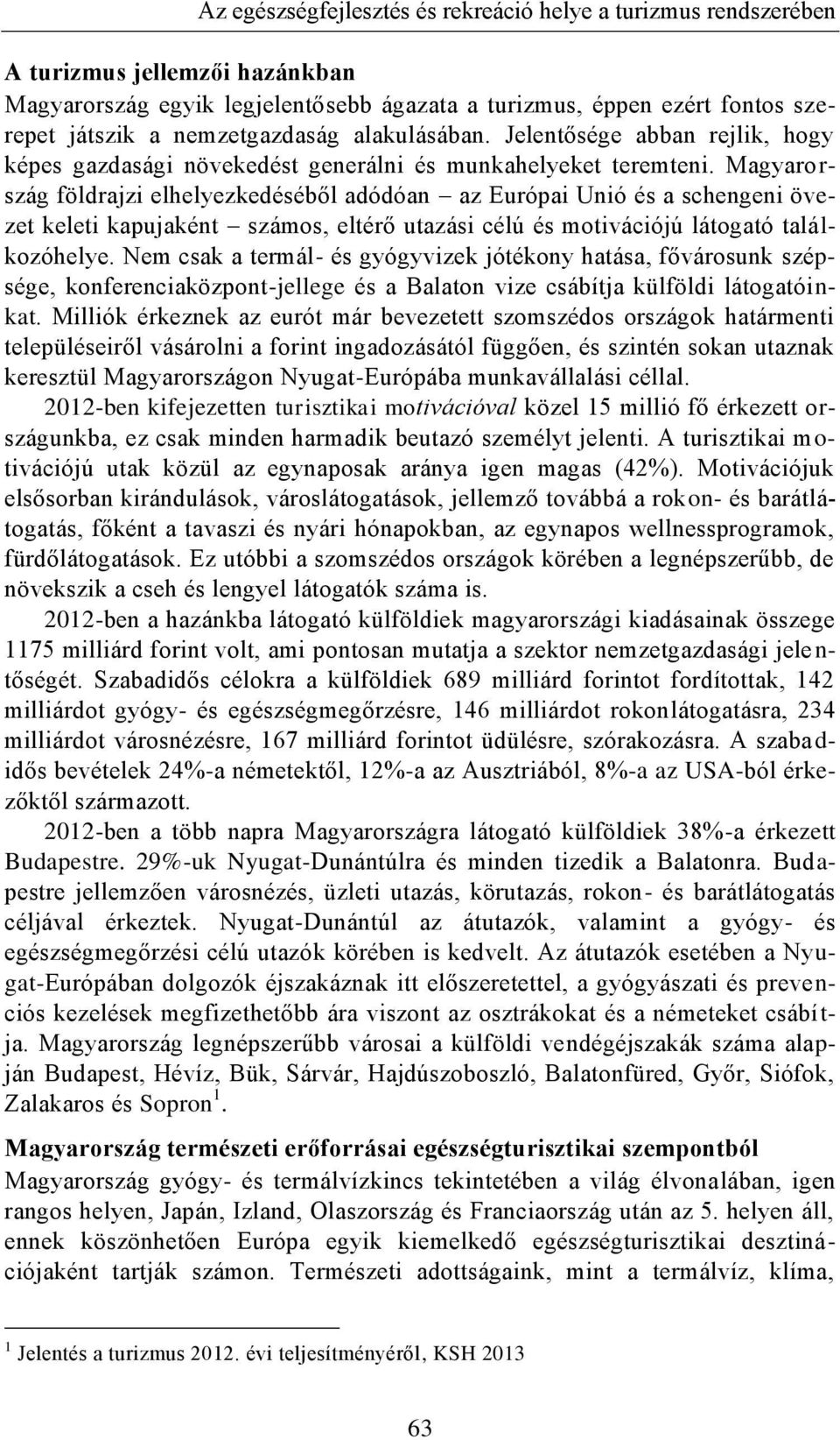Magyarország földrajzi elhelyezkedéséből adódóan az Európai Unió és a schengeni övezet keleti kapujaként számos, eltérő utazási célú és motivációjú látogató találkozóhelye.