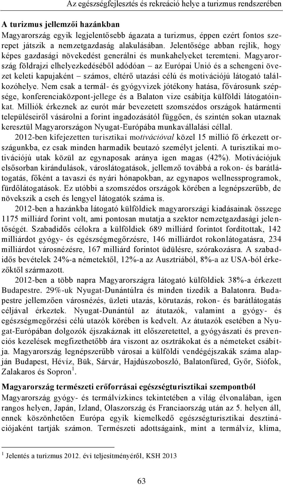 Magyarország földrajzi elhelyezkedéséből adódóan az Európai Unió és a schengeni övezet keleti kapujaként számos, eltérő utazási célú és motivációjú látogató találkozóhelye.