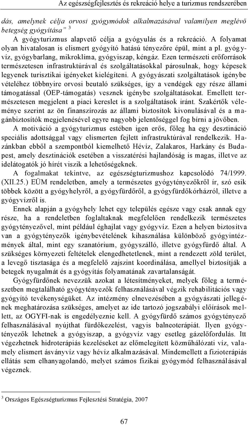 Ezen természeti erőforrások természetesen infrastruktúrával és szolgáltatásokkal párosulnak, hogy képesek legyenek turisztikai igényeket kielégíteni.