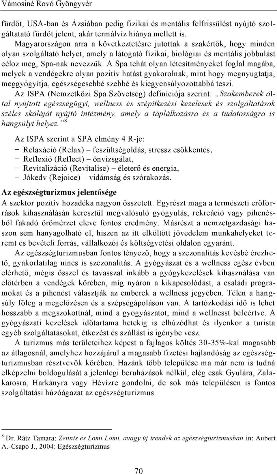 A Spa tehát olyan létesítményeket foglal magába, melyek a vendégekre olyan pozitív hatást gyakorolnak, mint hogy megnyugtatja, meggyógyítja, egészségesebbé szebbé és kiegyensúlyozottabbá teszi.