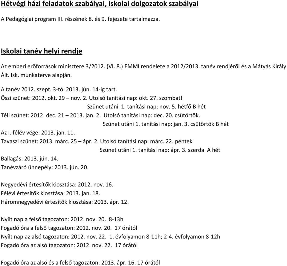 27. szombat! Szünet utáni 1. tanítási nap: nov. 5. hétfő B hét Téli szünet: 2012. dec. 21 2013. jan. 2. Utolsó tanítási nap: dec. 20. csütörtök. Szünet utáni 1. tanítási nap: jan. 3.