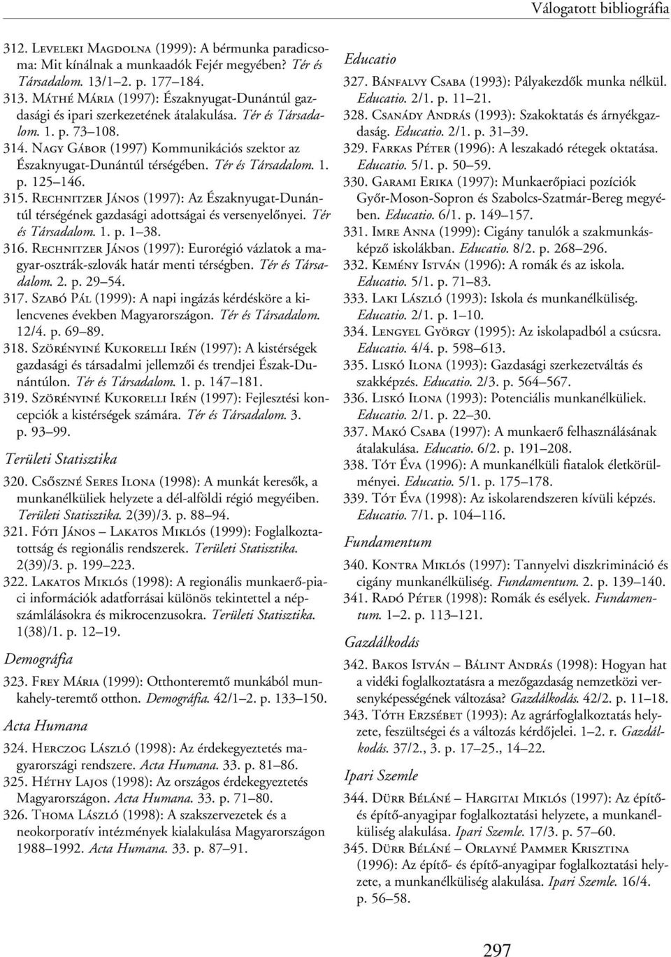Tér és Társadalom. 1. p. 125 146. 315. Rechnitzer János (1997): Az Északnyugat-Dunántúl térségének gazdasági adottságai és versenyelõnyei. Tér és Társadalom. 1. p. 1 38. 316.