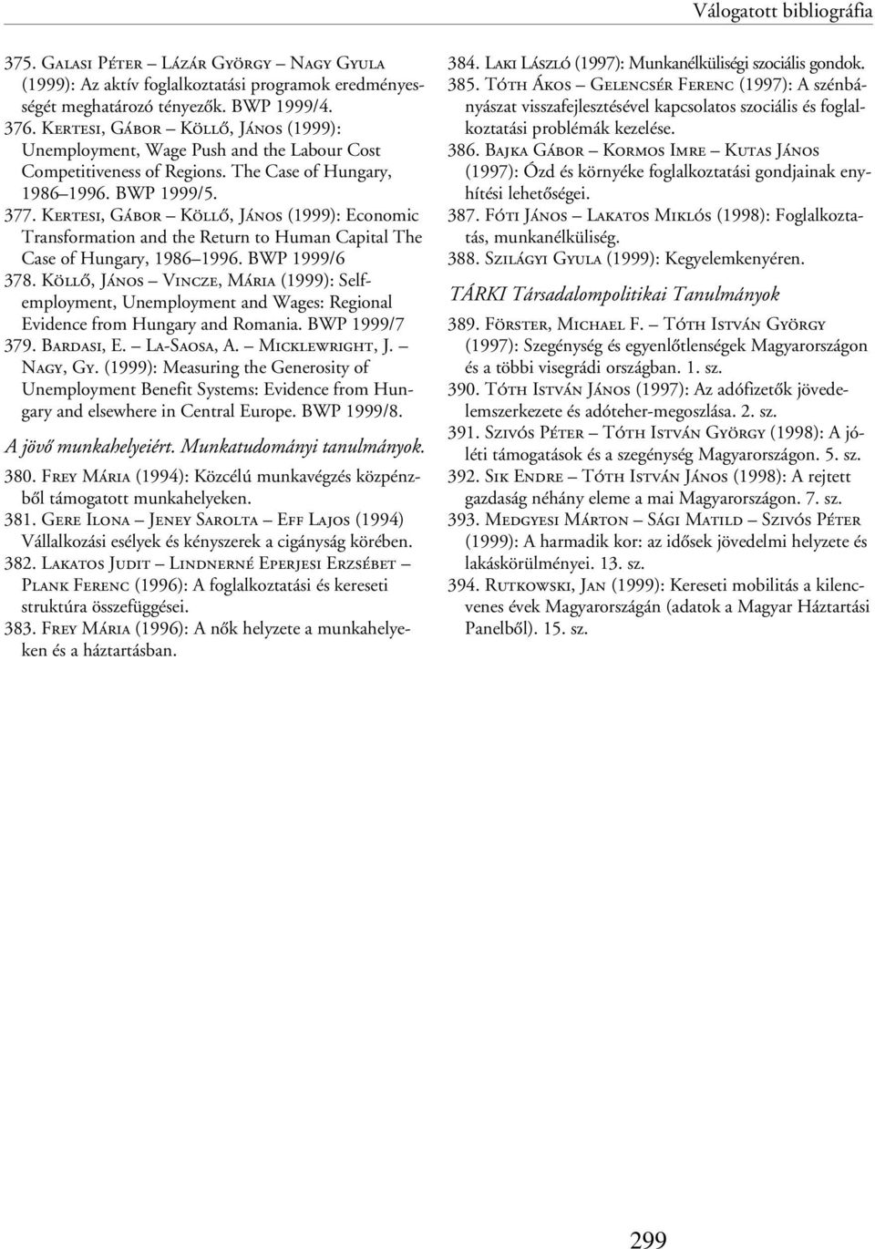 Kertesi, Gábor Köllõ, János (1999): Economic Transformation and the Return to Human Capital The Case of Hungary, 1986 1996. BWP 1999/6 378.