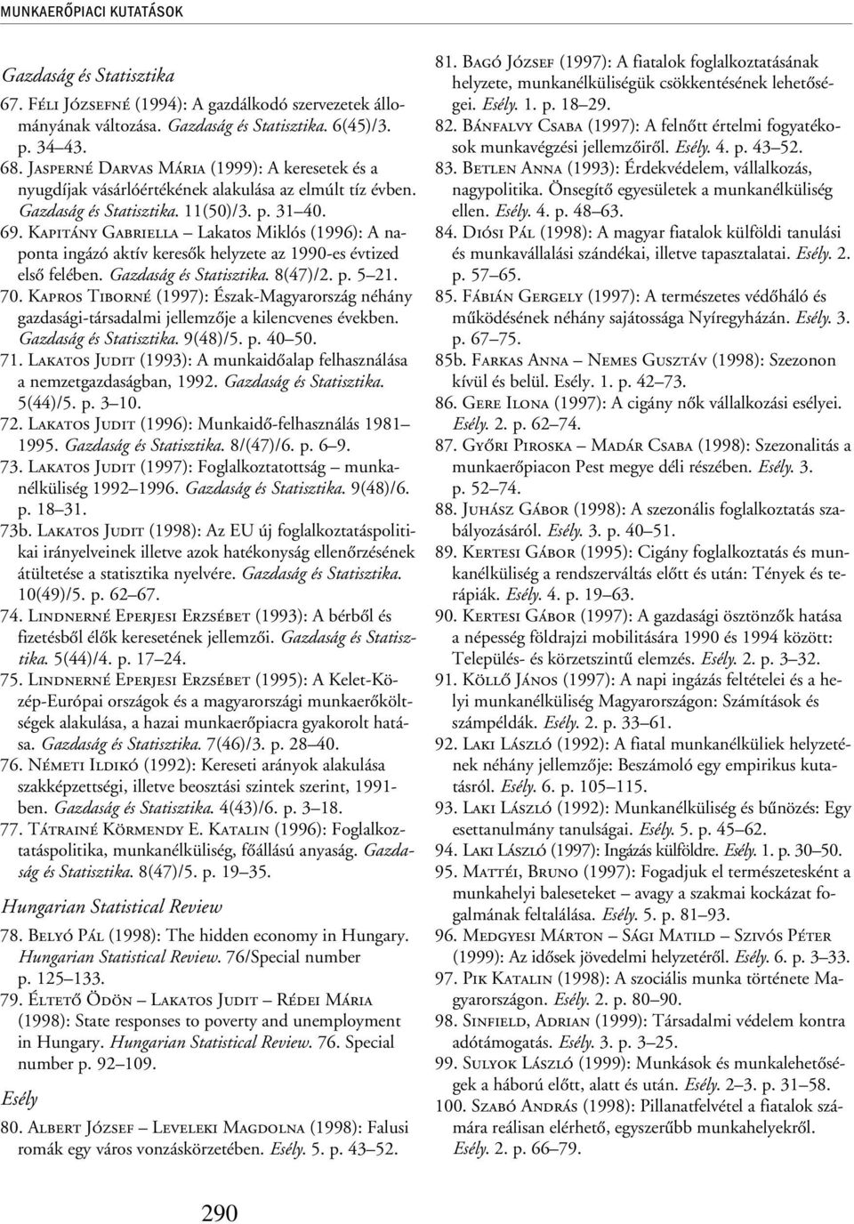 Kapitány Gabriella Lakatos Miklós (1996): A naponta ingázó aktív keresõk helyzete az 1990-es évtized elsõ felében. Gazdaság és Statisztika. 8(47)/2. p. 5 21. 70.