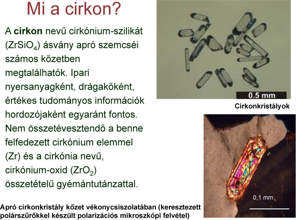 Nem összetévesztendő a benne felfedezett cirkónium elemmel (Zr) és a cirkónia nevű, cirkónium-oxid (ZrO 2 ) összetételű