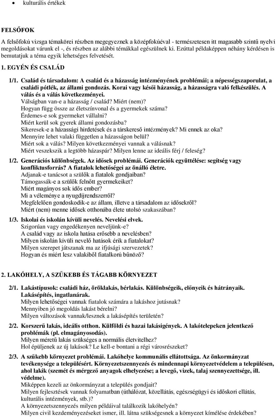 Család és társadalom: A család és a házasság intézményének problémái; a népességszaporulat, a családi pótlék, az állami gondozás. Korai vagy késői házasság, a házasságra való felkészülés.