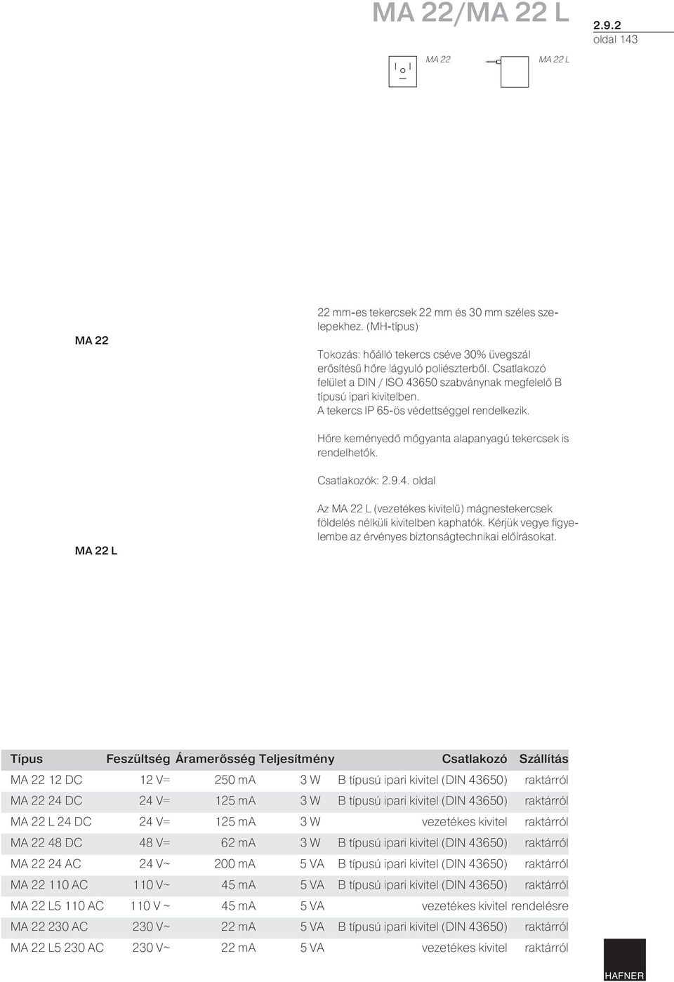 Csatlakozók: 2.9.4. MA 22 L Az MA 22 L (vezetékes kivitelű) mágnestekercsek földelés nélküli kivitelben kaphatók. Kérjük vegye figyelembe az érvényes biztonságtechnikai előírásokat.