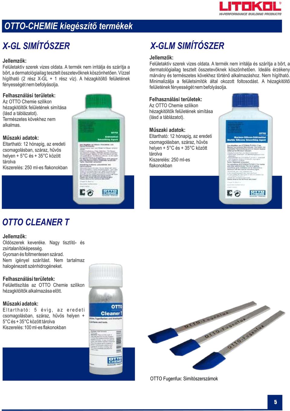 Természetes kövekhez nem alkalmas. csomagolásban, száraz, hűvös helyen + 5 C és + 5 C között Kiszerelés: 50 ml-es flakonokban X-GLM SIMÍTÓSZER Felületaktív szerek vizes oldata.