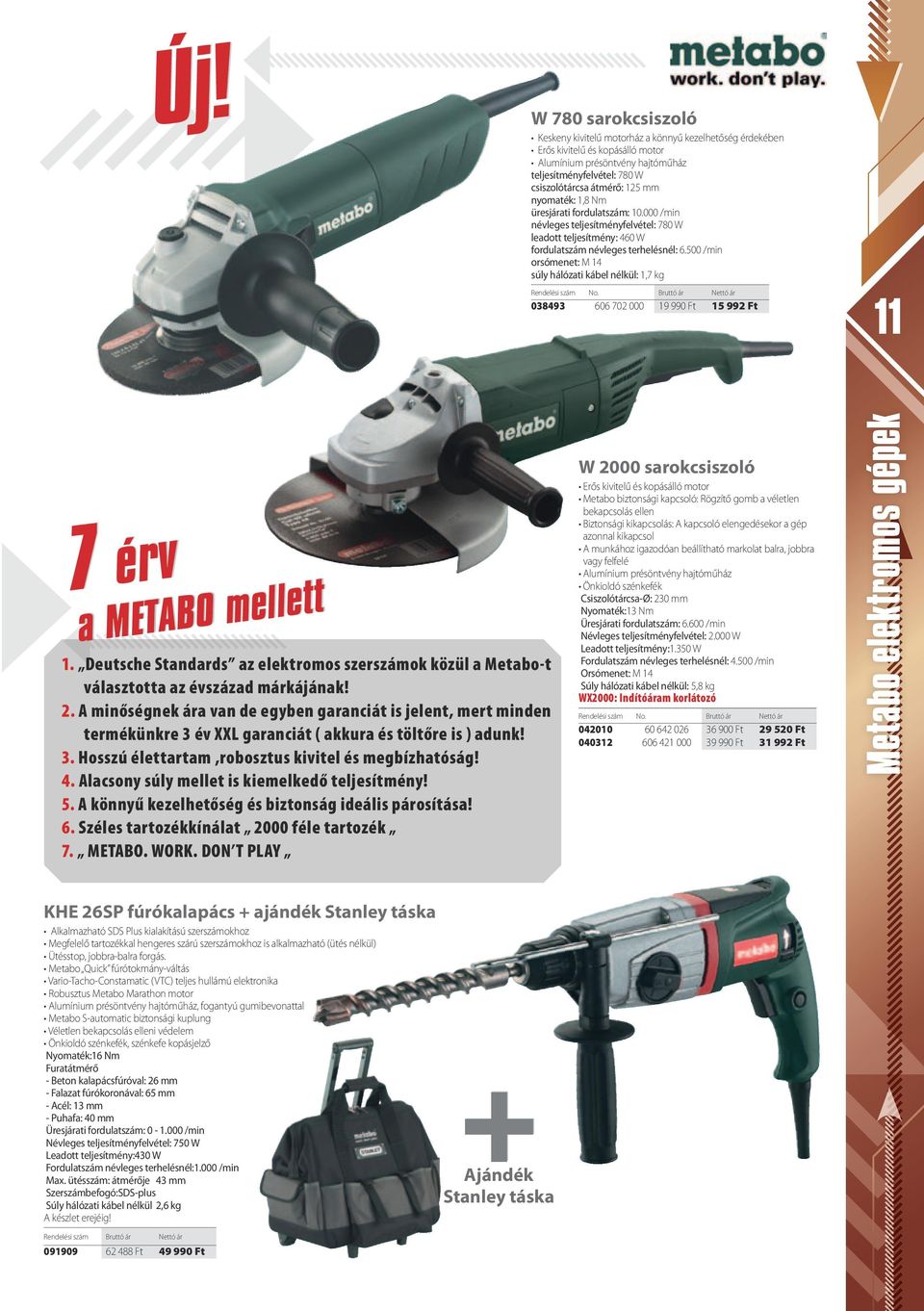 500 /min orsómenet: M 14 súly hálózati kábel nélkül: 1,7 kg 038493 606 702 000 19 990 Ft 15 992 Ft 11 7 érv a METABO mellett 1.