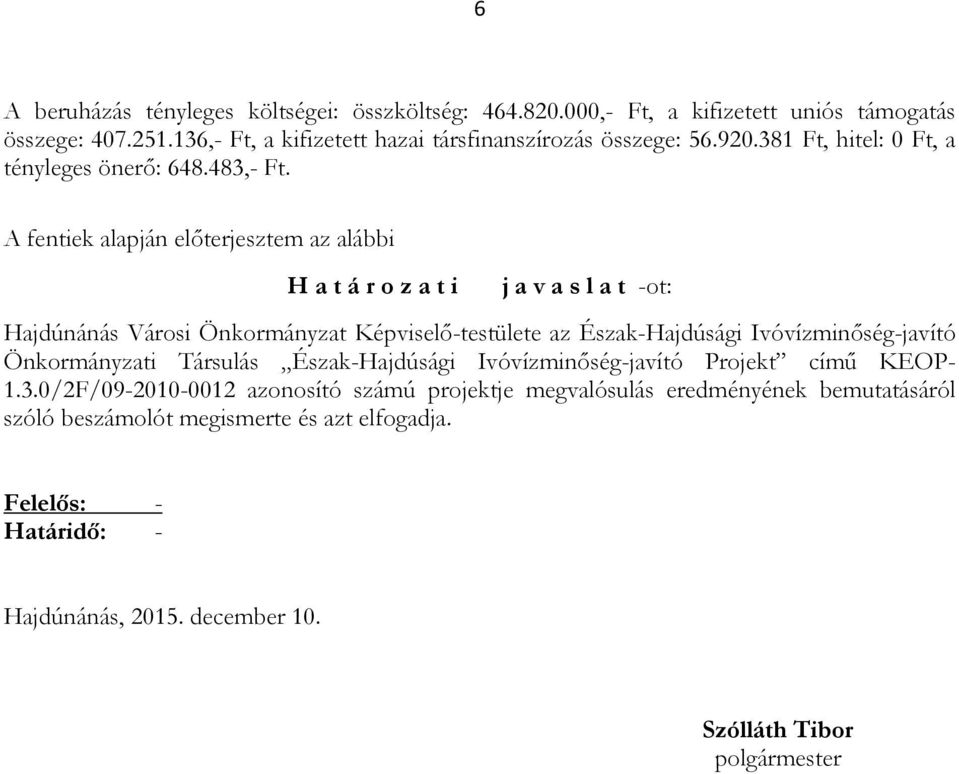 A fentiek alapján elıterjesztem az alábbi H a t á r o z a t i j a v a s l a t ot: Hajdúnánás Városi Önkormányzat Képviselıtestülete az ÉszakHajdúsági Ivóvízminıségjavító