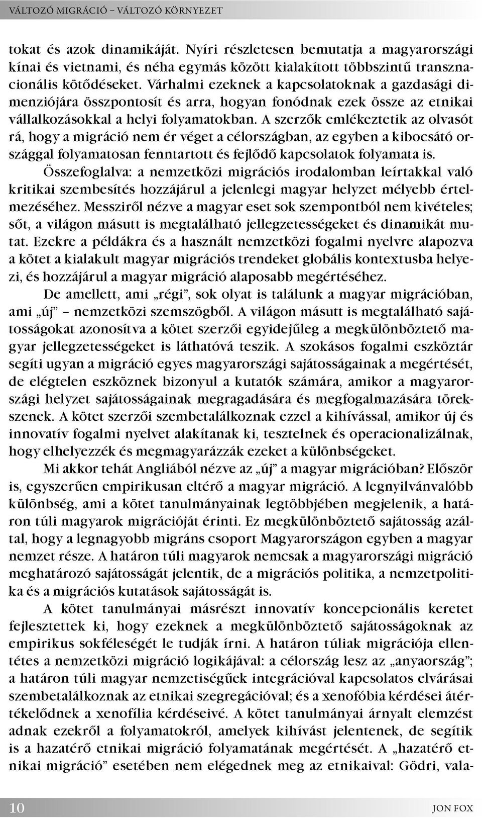 A szerzők emlékeztetik az olvasót rá, hogy a migráció nem ér véget a célországban, az egyben a kibocsátó országgal folyamatosan fenntartott és fejlődő kapcsolatok folyamata is.