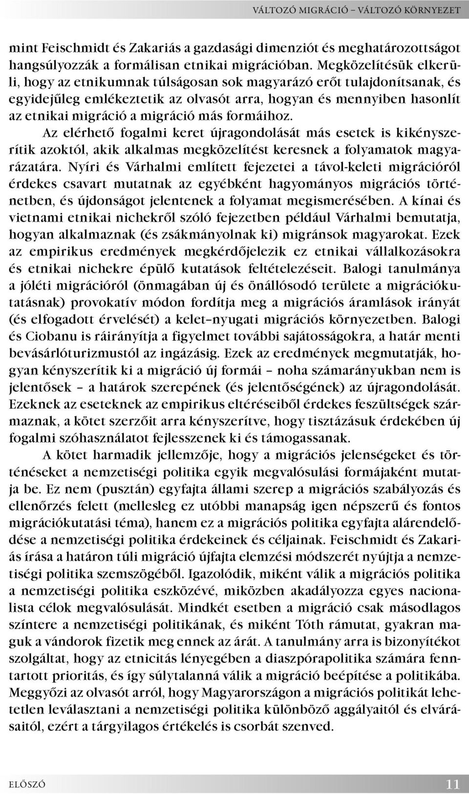 formáihoz. Az elérhető fogalmi keret újragondolását más esetek is kikényszerítik azoktól, akik alkalmas megközelítést keresnek a folyamatok magyarázatára.