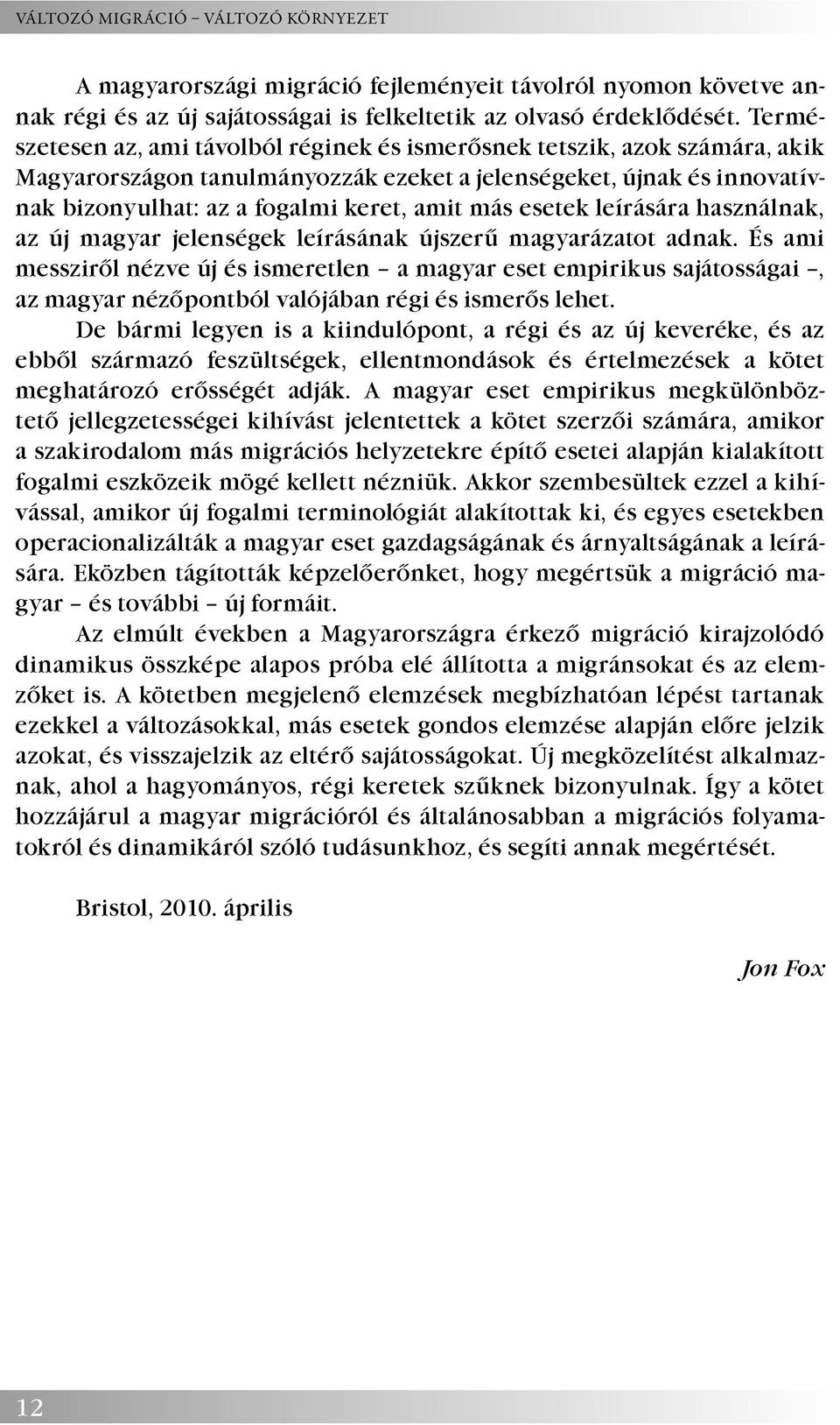 esetek leírására használnak, az új magyar jelenségek leírásának újszerű magyarázatot adnak.