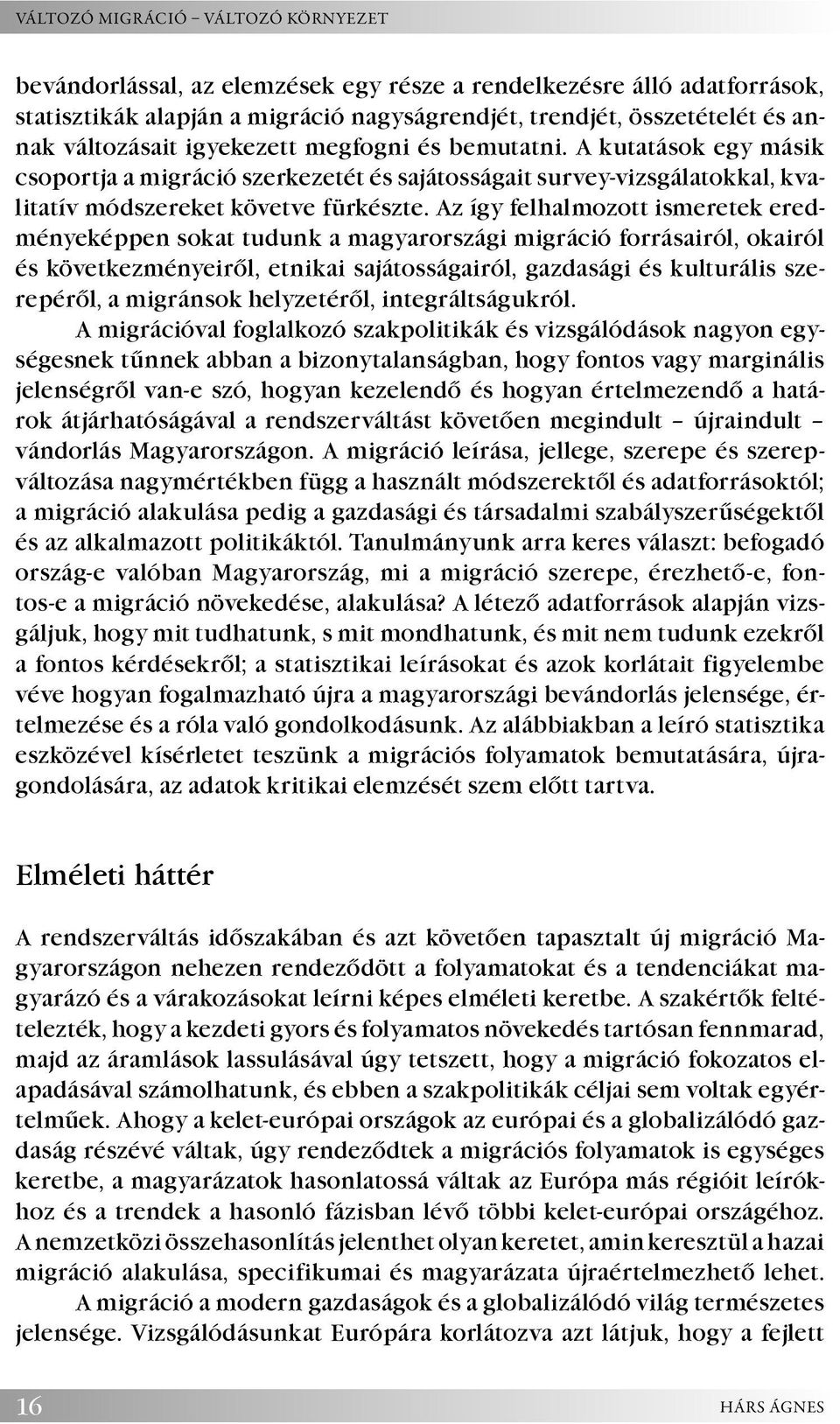 Az így felhalmozott ismeretek eredményeképpen sokat tudunk a magyarországi migráció forrásairól, okairól és következményeiről, etnikai sajátosságairól, gazdasági és kulturális szerepéről, a migránsok