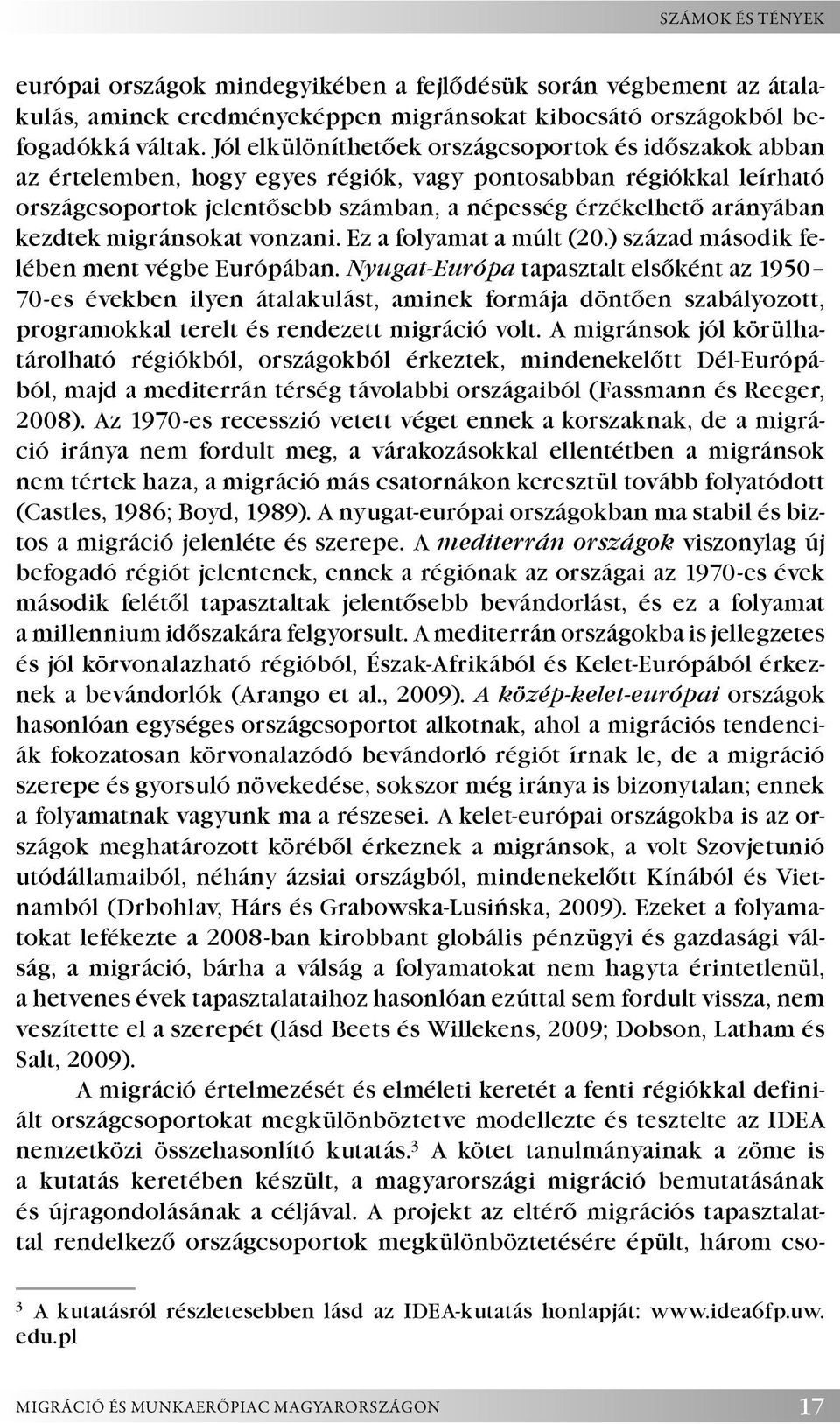 kezdtek migránsokat vonzani. Ez a folyamat a múlt (20.) század második felében ment végbe Európában.