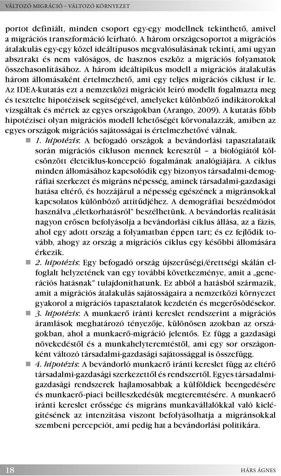 A három ideáltipikus modell a migrációs átalakulás három állomásaként értelmezhető, ami egy teljes migrációs ciklust ír le.