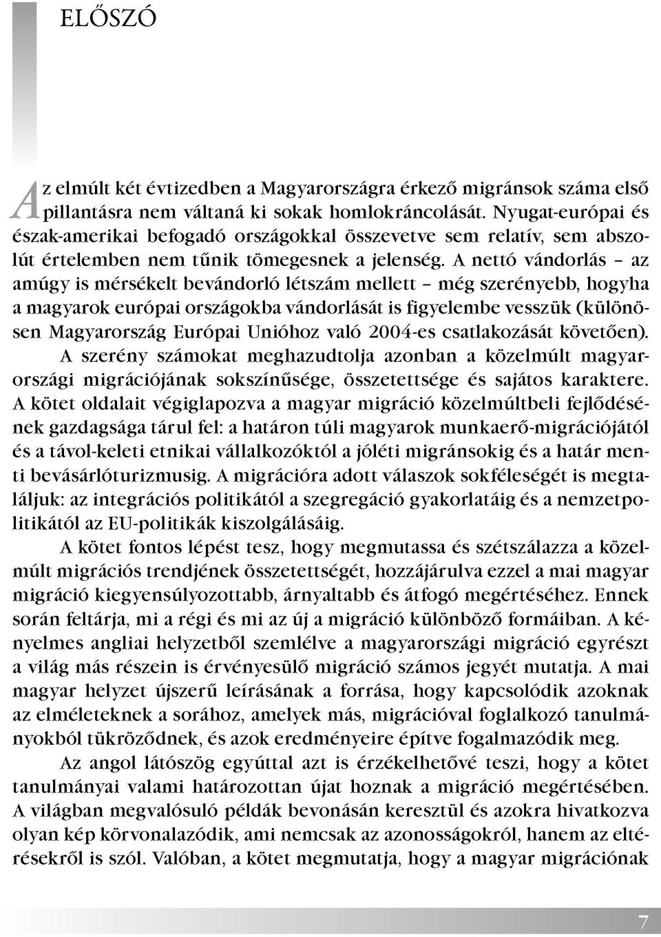 A nettó vándorlás az amúgy is mérsékelt bevándorló létszám mellett még szerényebb, hogyha a magyarok európai országokba vándorlását is figyelembe vesszük (különösen Magyarország Európai Unióhoz való