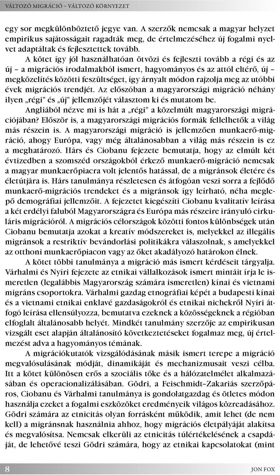 A kötet így jól használhatóan ötvözi és fejleszti tovább a régi és az új a migrációs irodalmakból ismert, hagyományos és az attól eltérő, új megközelítés közötti feszültséget, így árnyalt módon