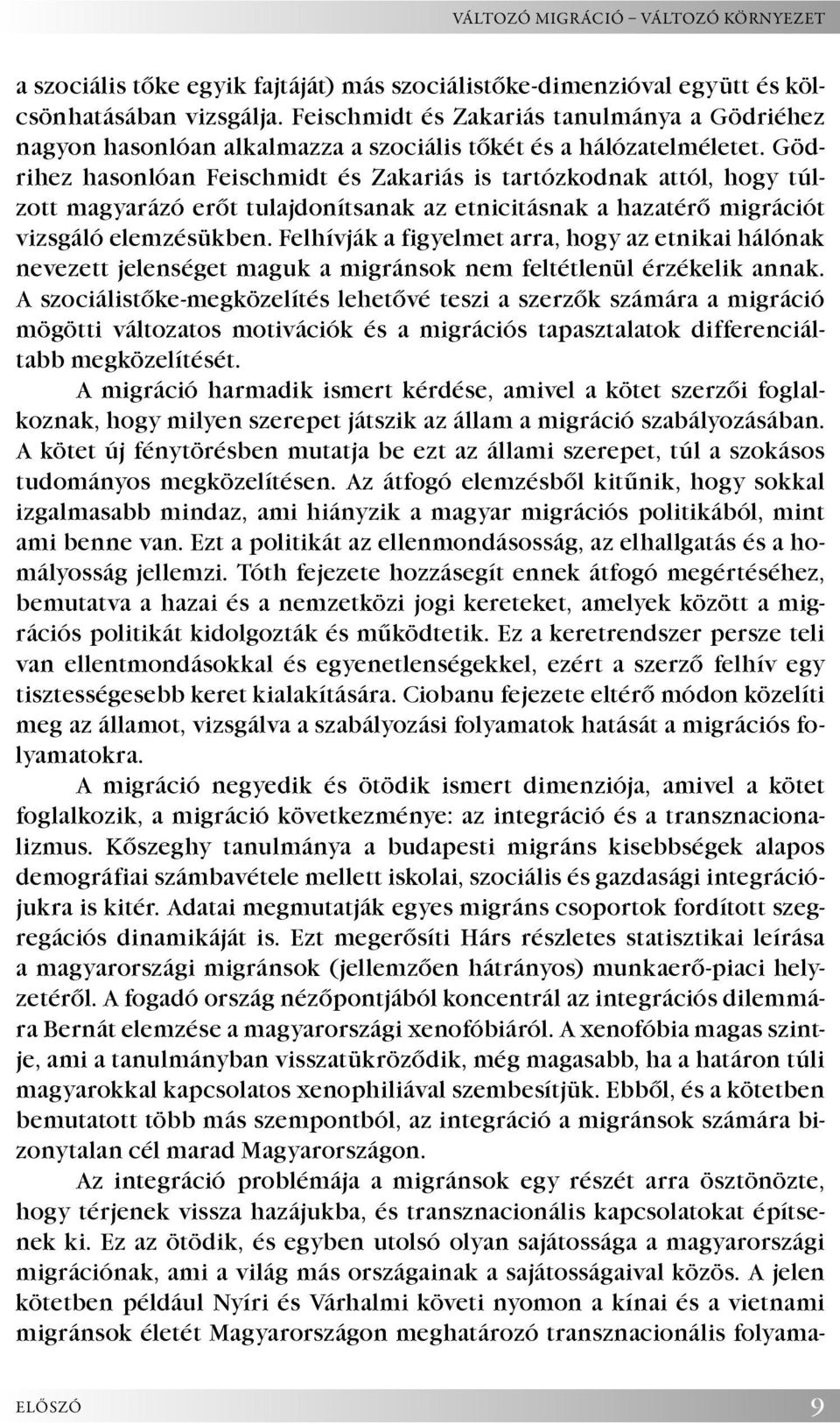 Gödrihez hasonlóan Feischmidt és Zakariás is tartózkodnak attól, hogy túlzott magyarázó erőt tulajdonítsanak az etnicitásnak a hazatérő migrációt vizsgáló elemzésükben.