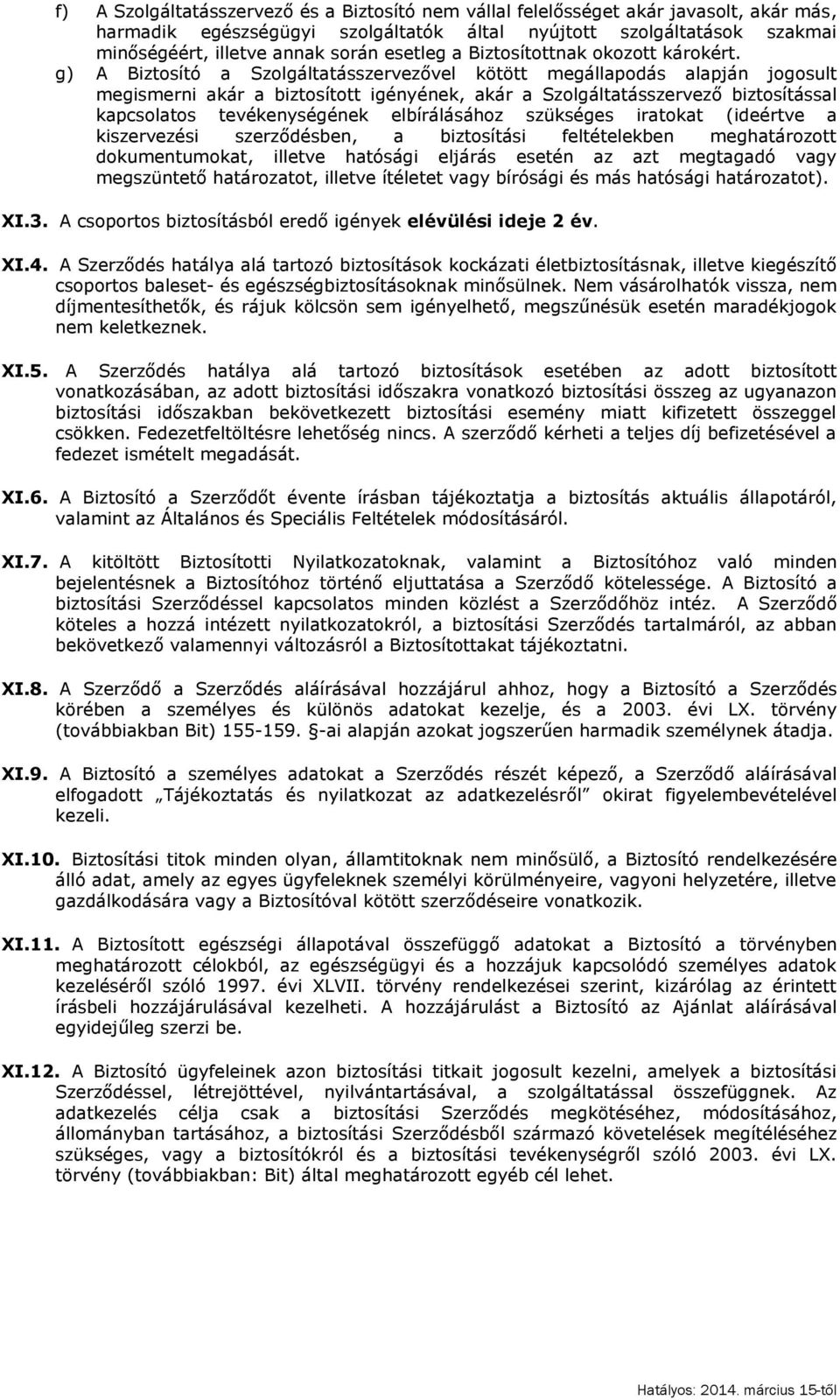 g) A Biztosító a Szolgáltatásszervezővel kötött megállapodás alapján jogosult megismerni akár a biztosított igényének, akár a Szolgáltatásszervező biztosítással kapcsolatos tevékenységének