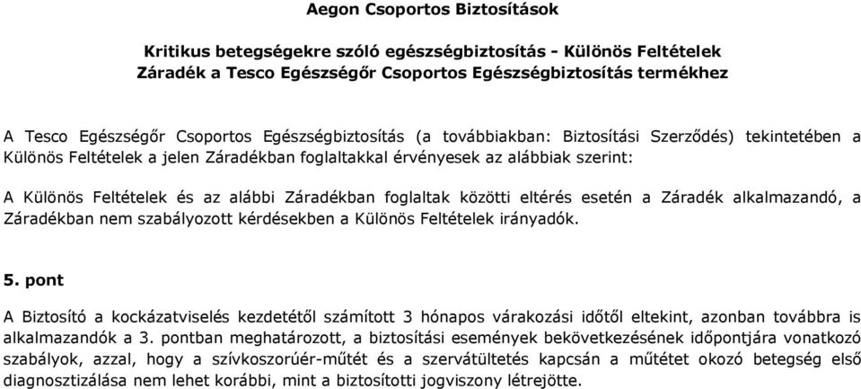 Záradékban foglaltak közötti eltérés esetén a Záradék alkalmazandó, a Záradékban nem szabályozott kérdésekben a Különös Feltételek irányadók. 5.