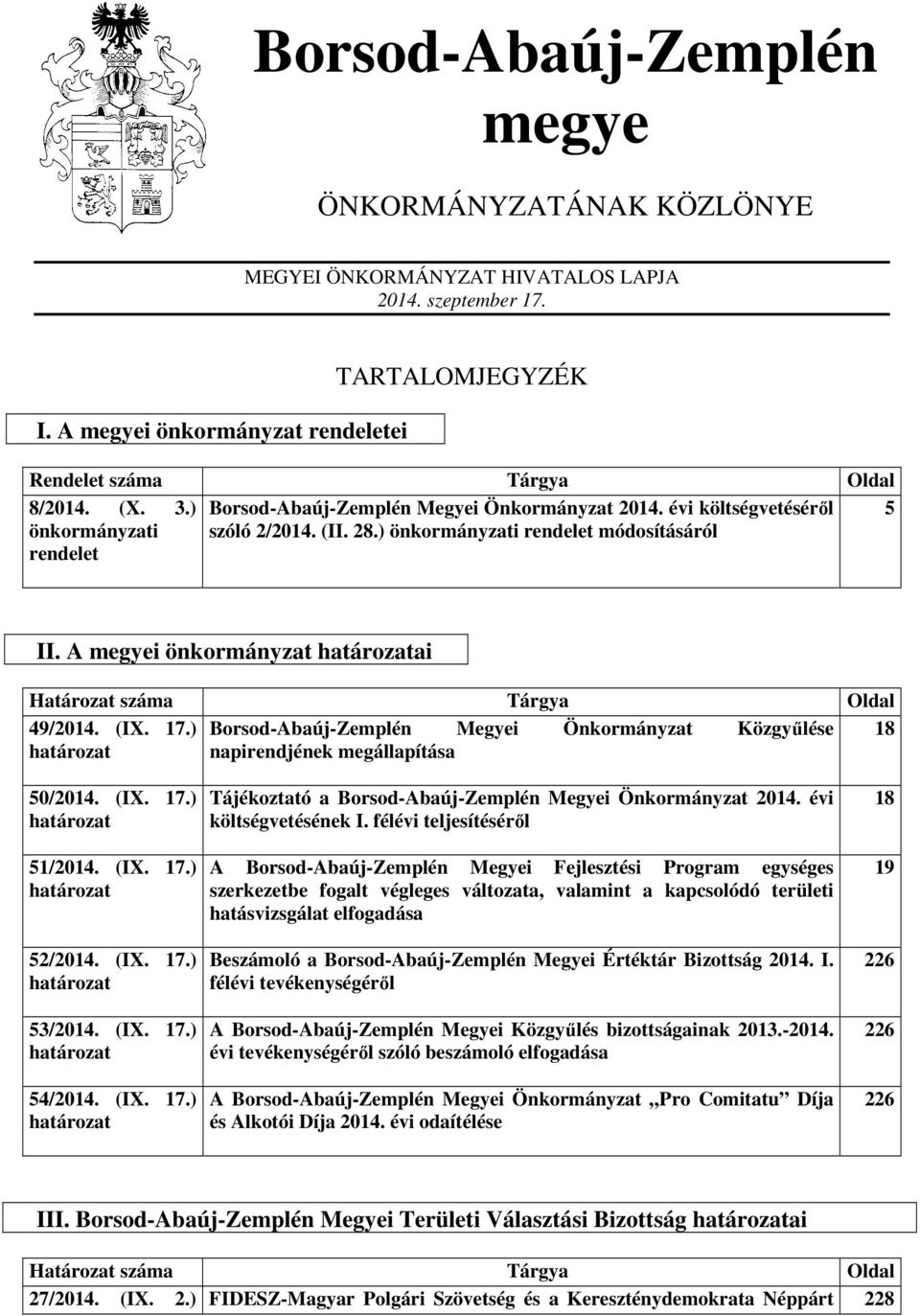 A megyei önkormányzat határozatai Határozat száma Tárgya Oldal 49/2014. (IX. 17.) Borsod-Abaúj-Zemplén Megyei Önkormányzat Közgyűlése 18 határozat napirendjének megállapítása 50/2014. (IX. 17.) határozat 51/2014.