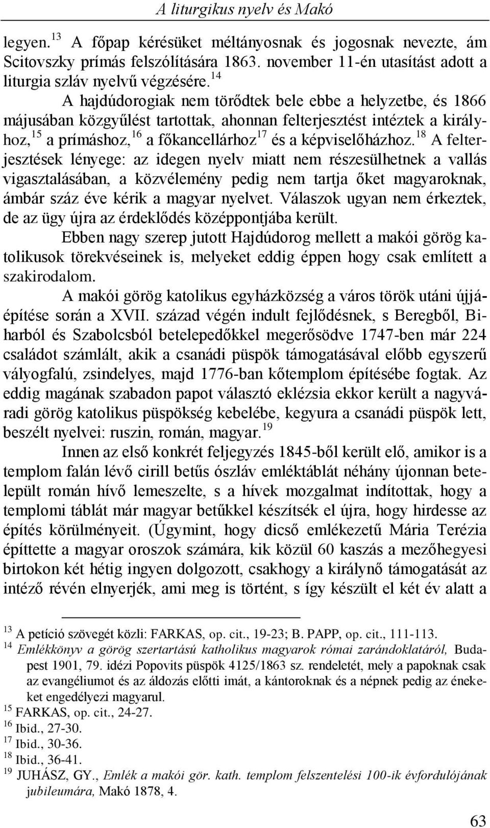 18 A felterjesztések lényege: az idegen nyelv miatt nem részesülhetnek a vallás vigasztalásában, a közvélemény pedig nem tartja őket magyaroknak, ámbár száz éve kérik a magyar nyelvet.