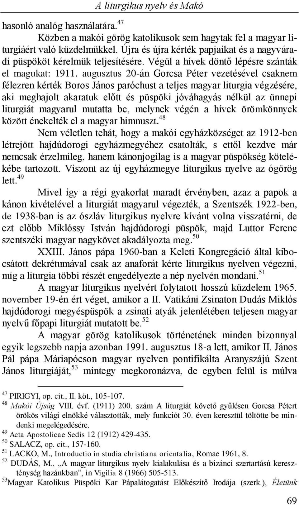 augusztus 20-án Gorcsa Péter vezetésével csaknem félezren kérték Boros János paróchust a teljes magyar liturgia végzésére, aki meghajolt akaratuk előtt és püspöki jóváhagyás nélkül az ünnepi