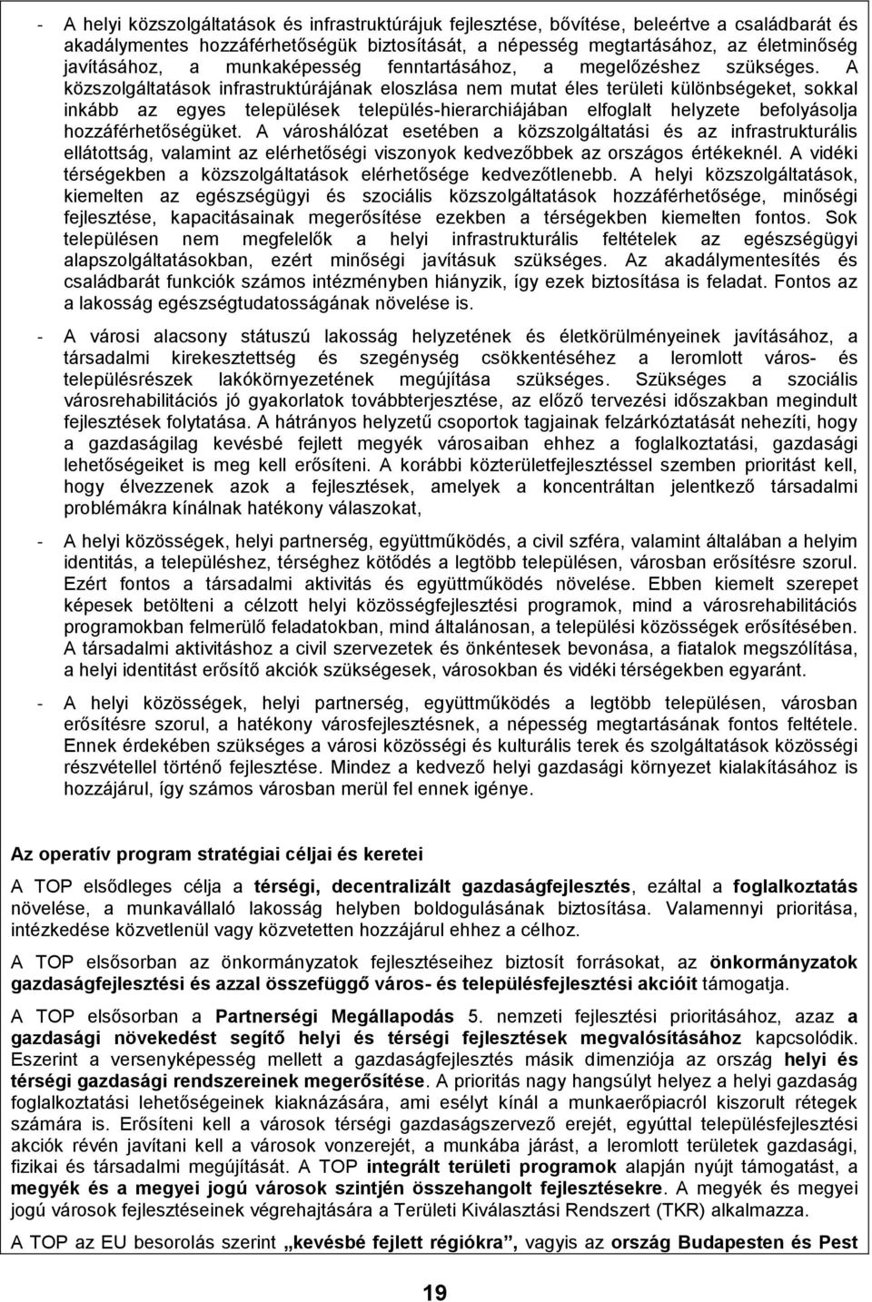 A közszolgáltatások infrastruktúrájának eloszlása nem mutat éles területi különbségeket, sokkal inkább az egyes települések település-hierarchiájában elfoglalt helyzete befolyásolja