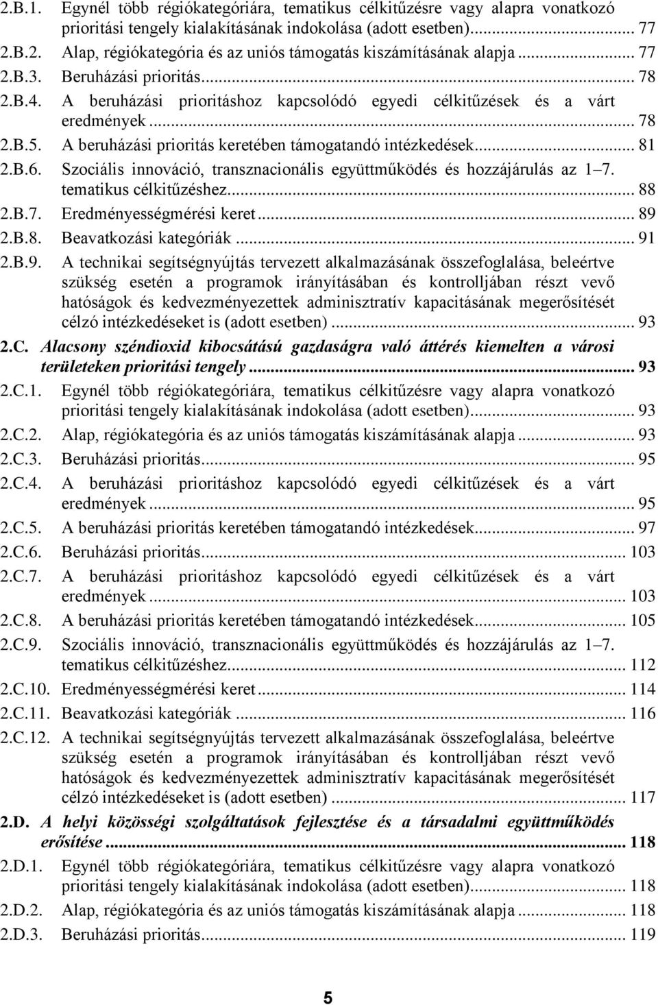 .. 81 2.B.6. Szociális innováció, transznacionális együttműködés és hozzájárulás az 1 7. tematikus célkitűzéshez... 88 2.B.7. Eredményességmérési keret... 89 