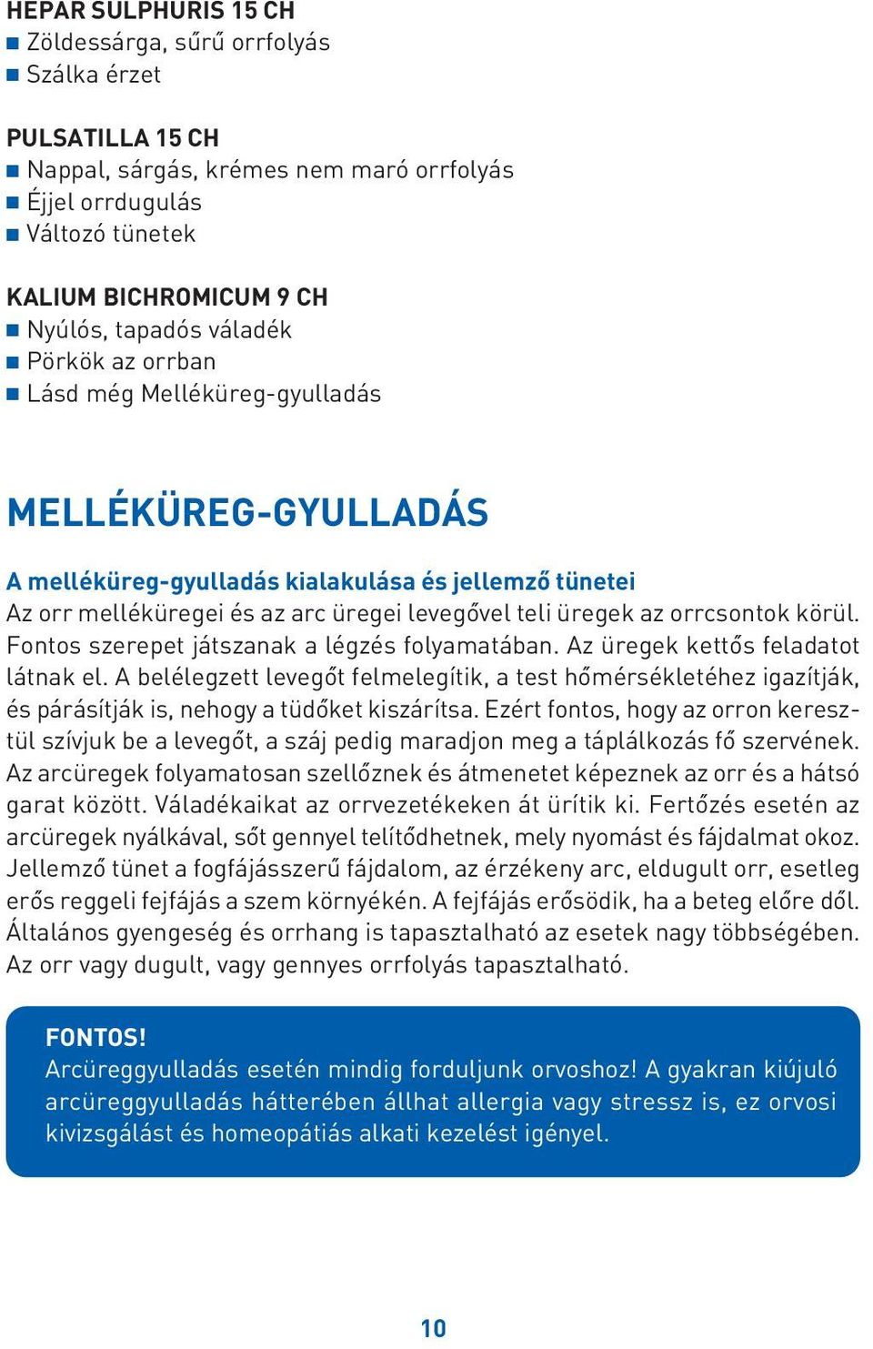 orrcsontok körül. Fontos szerepet játszanak a légzés folyamatában. Az üregek kettôs feladatot látnak el.