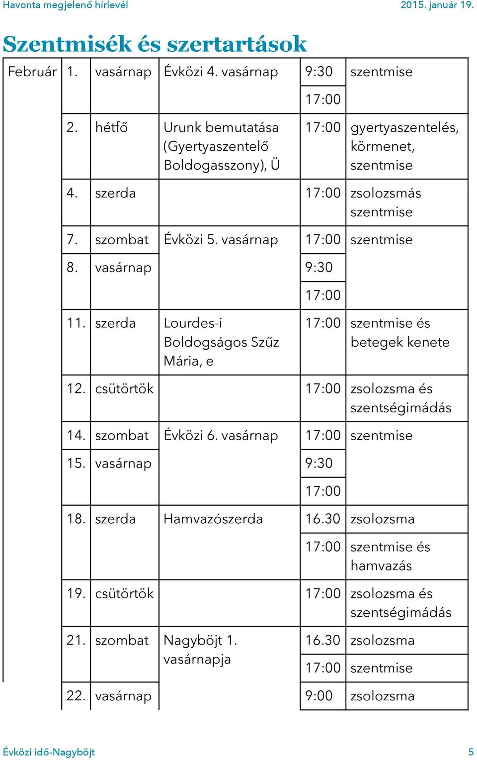 vasárnap szentmise 8. vasárnap 9:30 11. szerda Lourdes-i Boldogságos Szűz Mária, e szentmise és betegek kenete 12. csütörtök zsolozsma és szentségimádás 14.