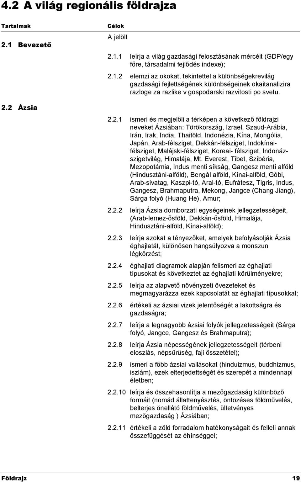 2.2.1 ismeri és megjelöli a térképen a következő földrajzi neveket Ázsiában: Törökország, Izrael, Szaud-Arábia, Irán, Irak, India, Thaiföld, Indonézia, Kína, Mongólia, Japán, Arab-félsziget,